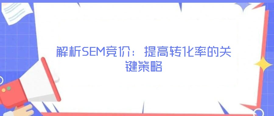 解析SEM競價：提高轉化率的關鍵策略