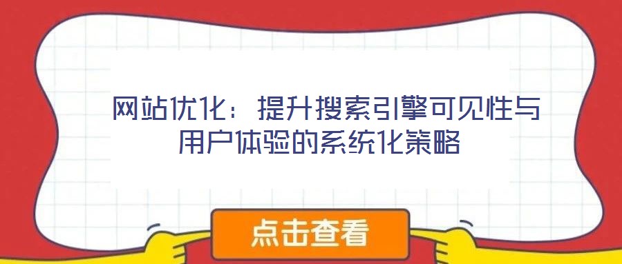 網(wǎng)站優(yōu)化:提升搜索引擎可見(jiàn)性與用戶體驗(yàn)的系統(tǒng)化策略