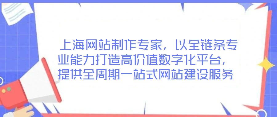  上海網(wǎng)站制作專家，以全鏈條專業(yè)能力打造高價值數(shù)字化平臺，提供全周期一站式網(wǎng)站建設(shè)服務(wù)