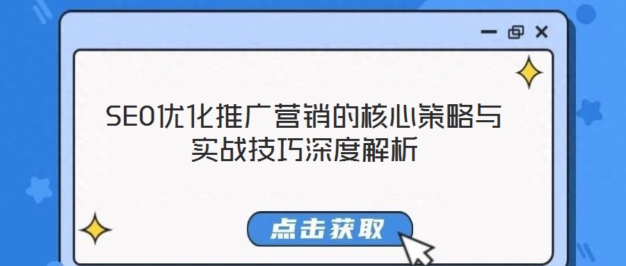 SEO優(yōu)化推廣營銷的核心策略與實(shí)戰(zhàn)技巧深度解析