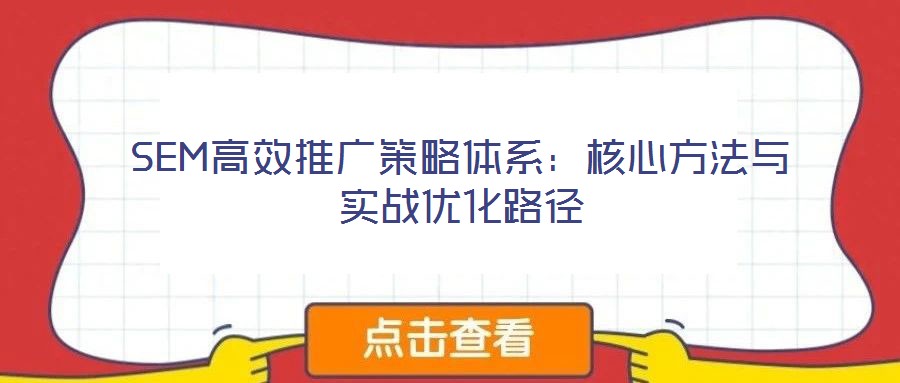 SEM高效推廣策略體系:核心方法與實(shí)戰(zhàn)優(yōu)化路徑
