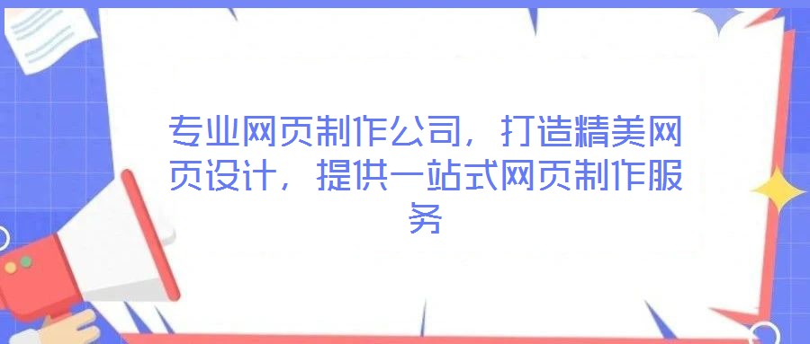 專業(yè)網(wǎng)頁制作公司，打造精美網(wǎng)頁設(shè)計，提供一站式網(wǎng)頁制作服務(wù)