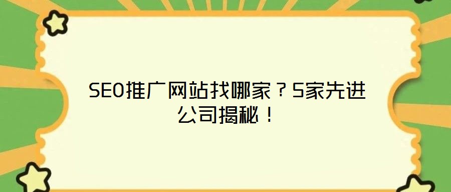 SEO推廣網(wǎng)站找哪家？5家先進(jìn)公司揭秘！