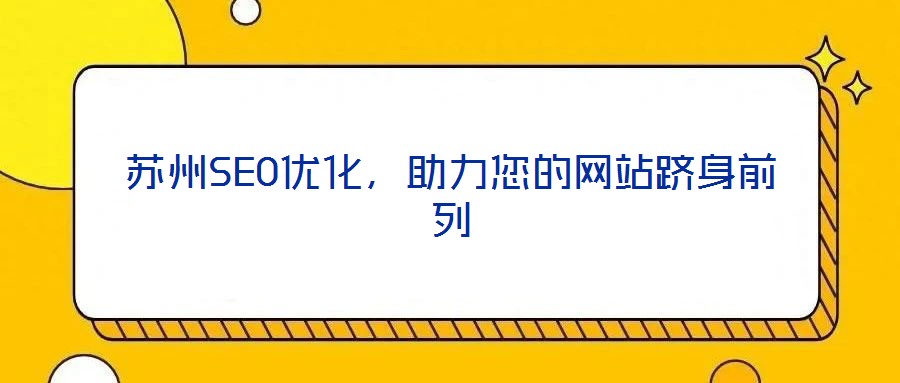 蘇州SEO優(yōu)化，助力您的網(wǎng)站躋身前列