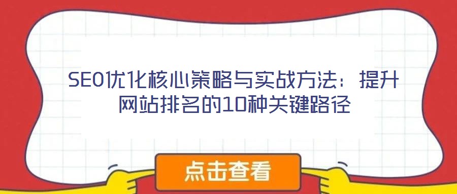 SEO優(yōu)化核心策略與實戰(zhàn)方法:提升網(wǎng)站排名的10種關鍵路徑
