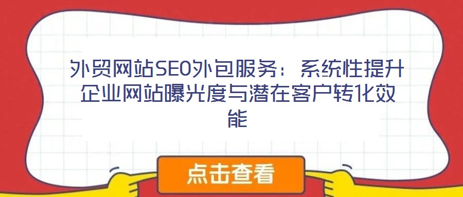 外貿網(wǎng)站SEO外包服務:系統(tǒng)性提升企業(yè)網(wǎng)站曝光度與潛在客戶轉化效能