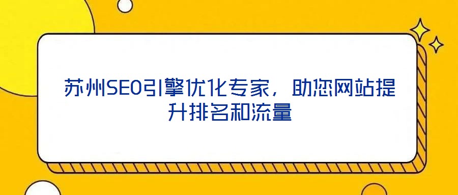 蘇州SEO引擎優(yōu)化專家，助您網(wǎng)站提升排名和流量