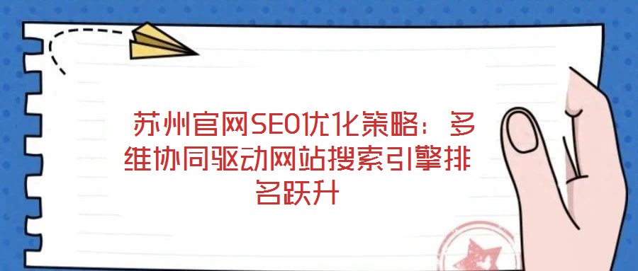 蘇州官網(wǎng)SEO優(yōu)化策略:多維協(xié)同驅(qū)動網(wǎng)站搜索引擎排名躍升