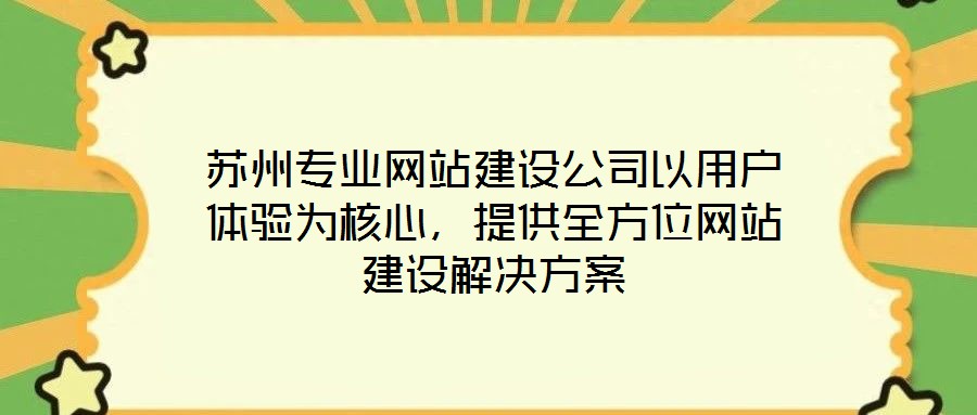 蘇州專業(yè)網(wǎng)站建設(shè)公司以用戶體驗(yàn)為核心,提供全方位網(wǎng)站建設(shè)解決方案