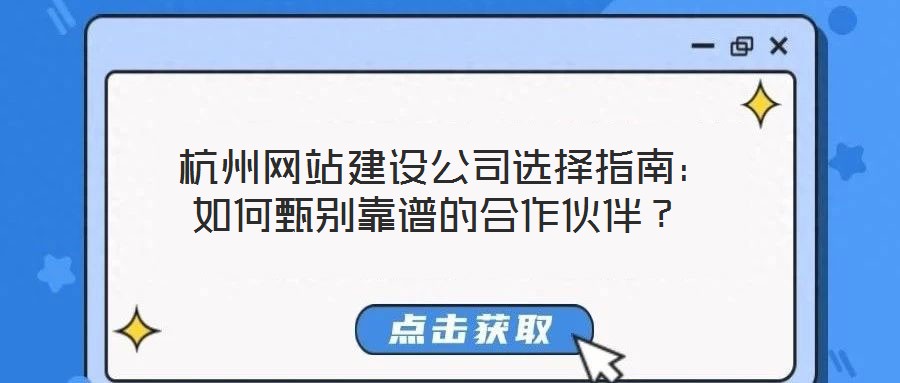 杭州網(wǎng)站建設(shè)公司選擇指南:如何甄別靠譜的合作伙伴?
