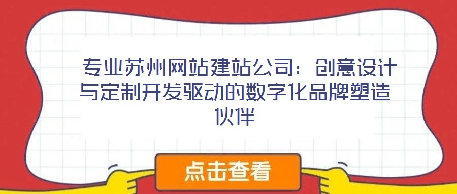 專業(yè)蘇州網(wǎng)站建站公司:創(chuàng)意設(shè)計(jì)與定制開發(fā)驅(qū)動(dòng)的數(shù)字化品牌塑造伙伴
