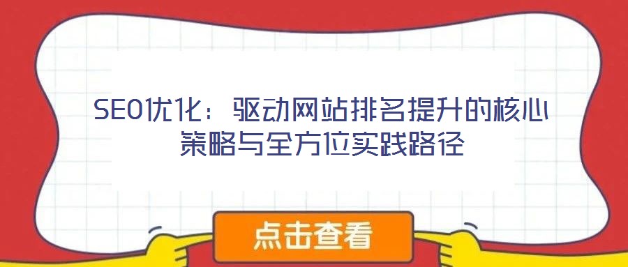 SEO優(yōu)化:驅(qū)動網(wǎng)站排名提升的核心策略與全方位實踐路徑