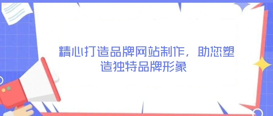 精心打造品牌網(wǎng)站制作,助您塑造獨(dú)特品牌形象