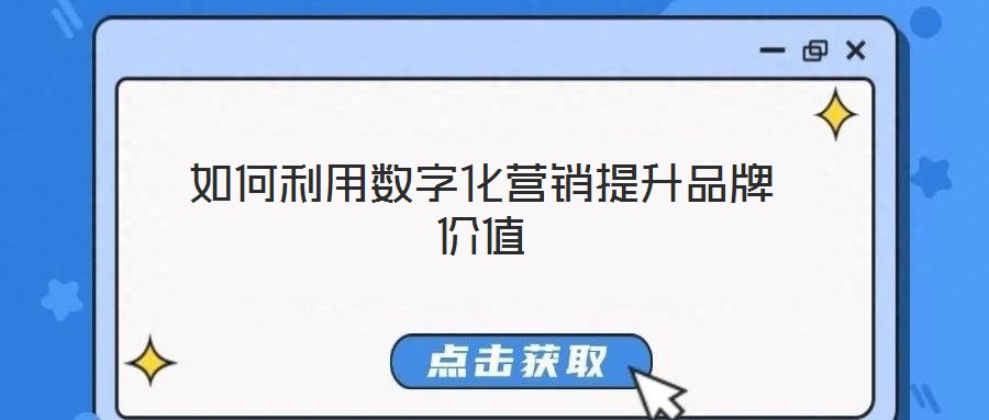 如何利用數(shù)字化營銷提升品牌價值