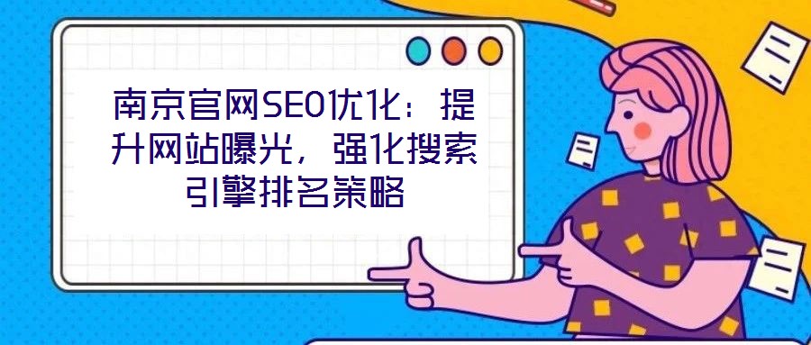 南京官網(wǎng)SEO優(yōu)化：提升網(wǎng)站曝光，強(qiáng)化搜索引擎排名策略