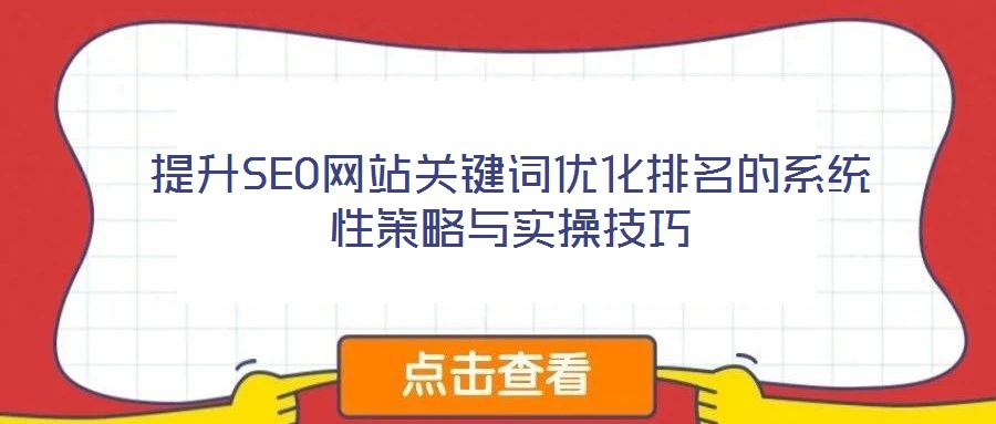 提升SEO網(wǎng)站關(guān)鍵詞優(yōu)化排名的系統(tǒng)性策略與實(shí)操技巧