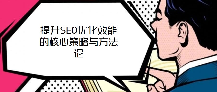 提升SEO優(yōu)化效能的核心策略與方法論