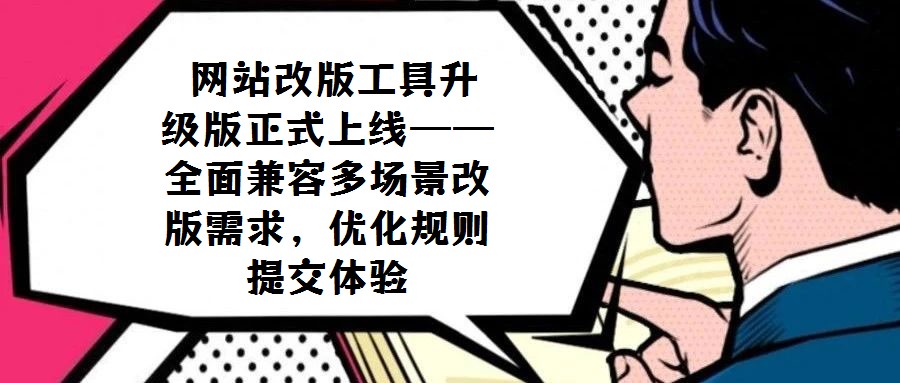  網站改版工具升級版正式上線——全面兼容多場景改版需求，優(yōu)化規(guī)則提交體驗