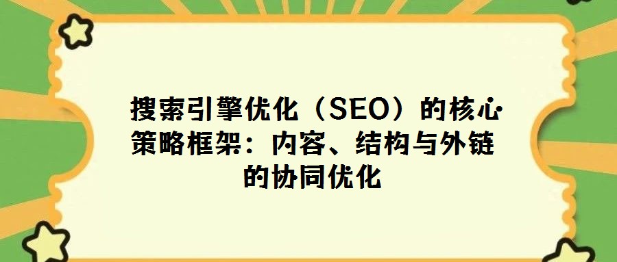  搜索引擎優(yōu)化（SEO）的核心策略框架：內(nèi)容、結構與外鏈的協(xié)同優(yōu)化