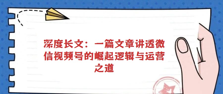 深度長文：一篇文章講透微信視頻號的崛起邏輯與運營之道