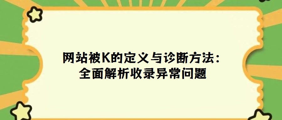  網(wǎng)站被K的定義與診斷方法：全面解析收錄異常問題
