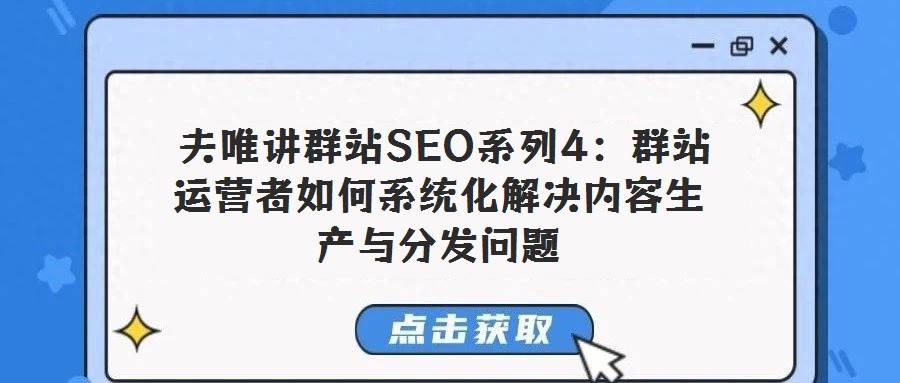  夫唯講群站SEO系列4：群站運營者如何系統(tǒng)化解決內容生產(chǎn)與分發(fā)問題
